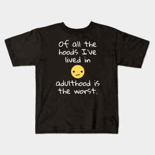 Of all the hoods I've lived in adulthood is the worst. Kids T-Shirt